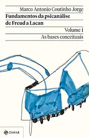 Fundamentos da psicanálise de Freud a Lacan – Vol. 1 (Nova edição): As bases conceituais (Coleção Transmissão da Psicanálise) – Marco Antonio Coutinho Jorge