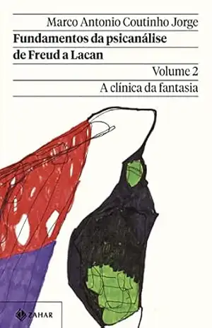 Fundamentos da psicanálise de Freud a Lacan – Vol. 2 (Nova edição): A clínica da fantasia (Coleção Transmissão da Psicanálise) – Marco Antonio Coutinho Jorge