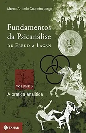 Fundamentos da psicanálise de Freud a Lacan – vol.3: A prática analítica (Coleção Transmissão da Psicanálise) – Marco Antonio Coutinho Jorge
