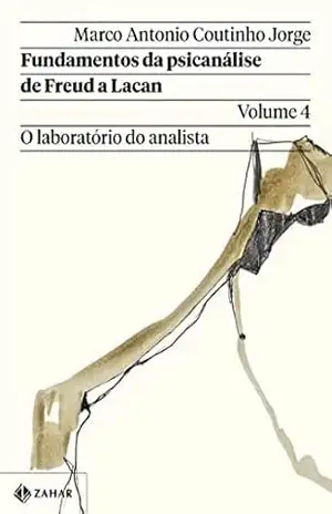 Fundamentos da psicanálise de Freud a Lacan – Vol. 4: O laboratório do analista (Coleção Transmissão da Psicanálise) – Marco Antonio Coutinho Jorge