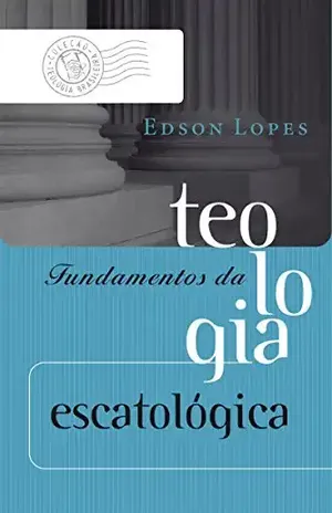 Capa do livro Fundamentos da teologia escatológica (Coleção Teologia Brasileira) - Edson Lopes
