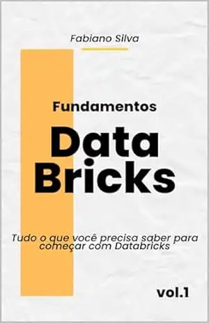 Fundamentos Databricks: Tudo o que você precisa saber para começar com Databricks – Fabiano Rodrigues da Silva