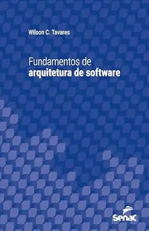 Fundamentos de arquitetura de software (Série Universitária) - Wilson C. Tavares Fundamentos de arquitetura de software (Série Universitária) - Wilson C. Tavares