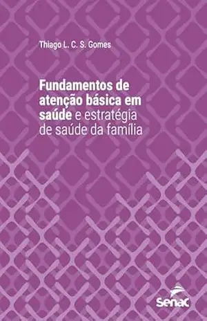 Fundamentos de atenção básica em saúde e estratégia de saúde da família (Série Universitária) – Thiago L. C. S. Gomes Fundamentos de atenção básica em saúde e estratégia de saúde da família (Série Universitária) – Thiago L. C. S. Gomes