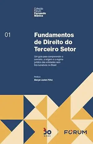 Fundamentos de Direito do Terceiro Setor: Um guia para compreender o conceito, a origem e o regime jurídico das entidades sem fins lucrativos no Brasil – Fernando Mânica Fundamentos de Direito do Terceiro Setor: Um guia para compreender o conceito, a origem e o regime jurídico das entidades sem fins lucrativos no Brasil – Fernando Mânica
