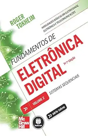 Fundamentos de Eletrônica Digital – Volume 2: Sistemas Sequenciais (Tekne) – Roger Tokheim