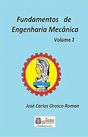 FUNDAMENTOS DE ENGENHARIA MECÂNICA: VOLUME 3 – JOSÉ CARLOS OROSCO ROMAN