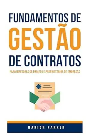Fundamentos de Gestão de Contratos: Para Diretores de Projeto e Propietários de Empresas – Marion Parker Fundamentos de Gestão de Contratos: Para Diretores de Projeto e Propietários de Empresas – Marion Parker