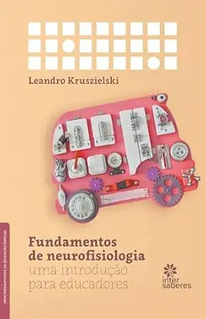 Fundamentos de neurofisiologia:: uma introdução para educadores – Leandro Kruszielski Fundamentos de neurofisiologia:: uma introdução para educadores – Leandro Kruszielski