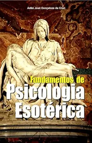 Fundamentos de Psicologia Esotérica – Adão Jose Gonçalves da cruz Fundamentos de Psicologia Esotérica – Adão Jose Gonçalves da cruz