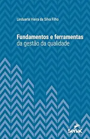 Fundamentos e ferramentas da gestão da qualidade (Série Universitária) – Linduarte Vieira da Silva Filho Fundamentos e ferramentas da gestão da qualidade (Série Universitária) – Linduarte Vieira da Silva Filho