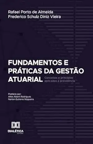Fundamentos e Práticas da Gestão Atuarial: conceitos e princípios aplicados à previdência - Rafael Porto de Almeida