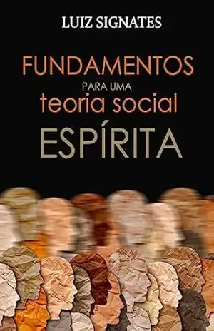 Fundamentos para uma Teoria Social Espírita – Luiz Signates Fundamentos para uma Teoria Social Espírita – Luiz Signates