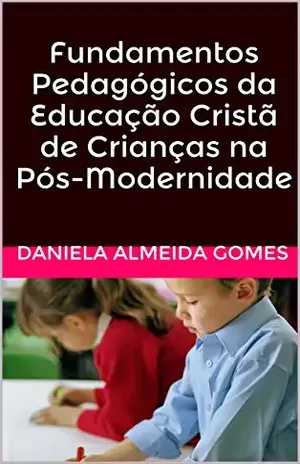 Fundamentos Pedagógicos da Educação Cristã de Crianças na Pós–Modernidade – Daniela almeida gomes