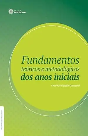 Capa do livro Fundamentos teóricos e metodológicos dos anos iniciais - Graziela Macuglia Oyarzabal