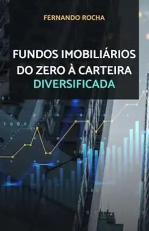 Fundo Imobiliário do Zero à Carteira Diversificada: Guia Completo Para Iniciantes e Investidores em Evolução – Fernando  Rocha