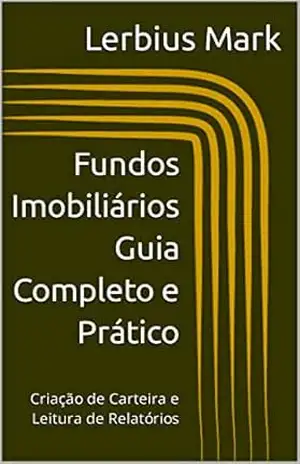 Fundos Imobiliários – Guia Completo e Prático: Criação de Carteira e Leitura de Relatórios (Manuais de renda variável) – Lerbius Mark