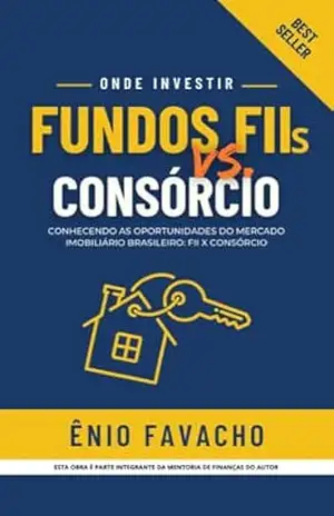 Fundos Imobiliários X Consórcio: Conhecendo as Oportunidades do Mercado Imobiliário Brasileiro – Ênio Favacho