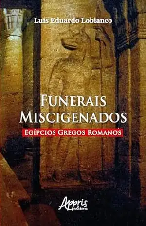 Capa do livro Funerais Miscigenados Egípcios Gregos Romanos - Luís Eduardo Lobianco