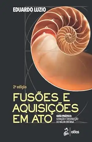 Fusões & Aquisições Em Ato! – Geração e Destruição de Valor Em M&A – Eduardo Luzio