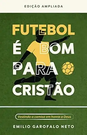 Futebol é bom para cristão: Vestindo a camisa em honra a Deus – Emilio Garofalo Neto Futebol é bom para cristão: Vestindo a camisa em honra a Deus – Emilio Garofalo Neto