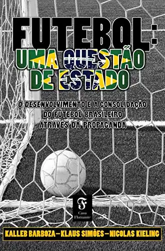 Baixar Futebol, uma questão de Estado: O desenvolvimento e a consolidação do futebol brasileiro através da propaganda pdf, epub, mobi, eBook