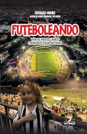 Futeboleando: Viva os muitos lances e aproveite cada instante – Edvaldo Nunes