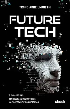 Future Tech: o impacto das tecnologias disruptivas na sociedade e nos negócios – Trond Arne Undheim