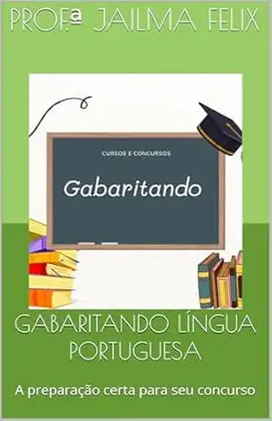 GABARITANDO LÍNGUA PORTUGUESA: A preparação certa para seu concurso – Jailma Felix