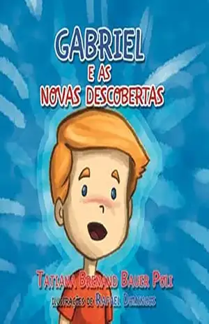 Gabriel e as novas descobertas – Tatiana Brenand Bauer Poli