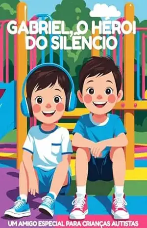 Gabriel, o héroi do silêncio: Um amigo especial para crianças autistas - Gabriel Gouveia Gabriel, o héroi do silêncio: Um amigo especial para crianças autistas - Gabriel Gouveia