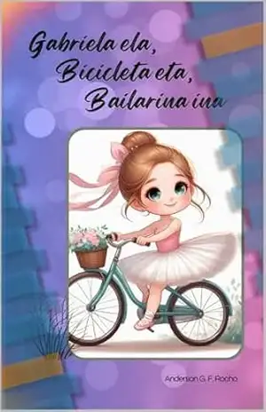 Gabriela ela, bicicleta eta, bailarina ina (Livros Infantis) – Anderson G. F. Rocha