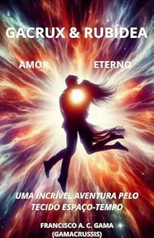 Capa do livro GACRUX & RUBÍDEA – AMOR ETERNO: UMA INCRÍVEL AVENTURA PELO TECIDO ESPAÇO–TEMPO - Francisco Gama