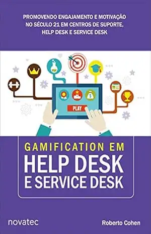 Gamification em Help Desk e Service Desk: Promovendo engajamento e motivação no século 21 em centros de suporte, Help Desk e Service Desk – Roberto Cohen