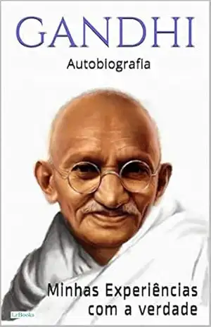GANDHI: Minhas experiências com a verdade – Autobiografia – Mohandas K. Gandhi
