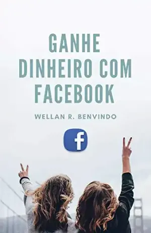 Capa do livro Ganhe dinheiro com facebook (Ganhe dinheiro online Livro 1) - wellan benvindo