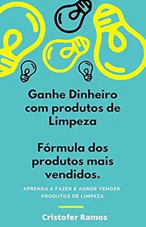 GANHE DINHEIRO COM PRODUTOS DE LIMPEZA: APRENDA A FAZER E AONDE VENDER PRODUTOS DE LIMPEZA - Cristofer Ramos GANHE DINHEIRO COM PRODUTOS DE LIMPEZA: APRENDA A FAZER E AONDE VENDER PRODUTOS DE LIMPEZA - Cristofer Ramos