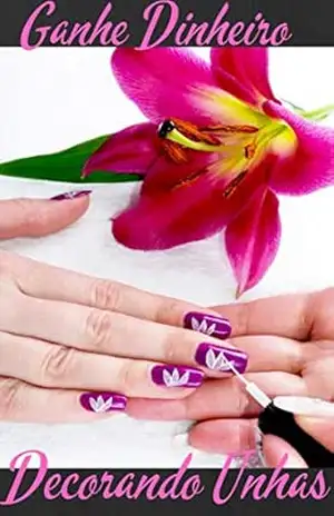 Capa do livro GANHE DINHEIRO DECORANDO UNHAS: Fature Alto Fazendo Unhas - Rodrigo Moreira