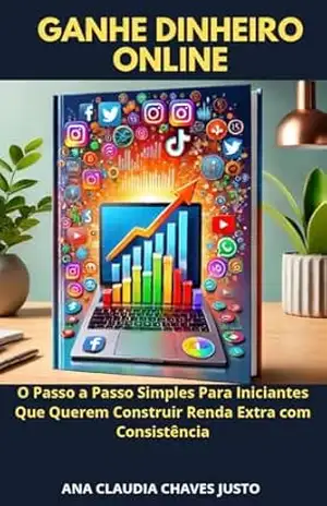 Capa do livro GANHE DINHEIRO ONLINE: O PASSO A PASSO SIMPLES PARA INICIANTES QUE QUEREM CONSTRUIR RENDA EXTRA COM CONSISTÊNCIA - Ana Claudia Chaves Justo