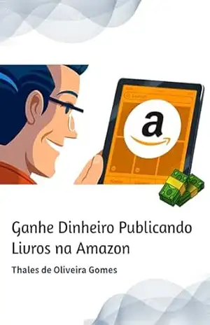Ganhe Dinheiro Publicando Livros na Amazon: O Guia Prático para Criar, Vender e Lucrar com o KDP Mesmo Sem Ser Escritor – Thales de Oliveira Gomes