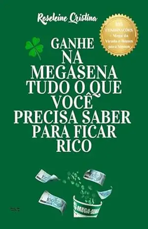 GANHE NA MEGASENA TUDO O QUE VOCE PRECISA SABER PARA FICAR RICO – Roseleine  Cristina*