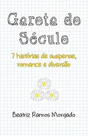 Garota do Século: 7 histórias de suspense, romance e diversão – Beatriz Morgado Garota do Século: 7 histórias de suspense, romance e diversão – Beatriz Morgado