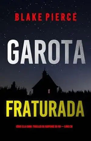 Garota, Fraturada (Série Ella Dark: Thriller de Suspense do FBI — Livro 26) (Série Ella Dark: Suspense de FBI) – Blake Pierce