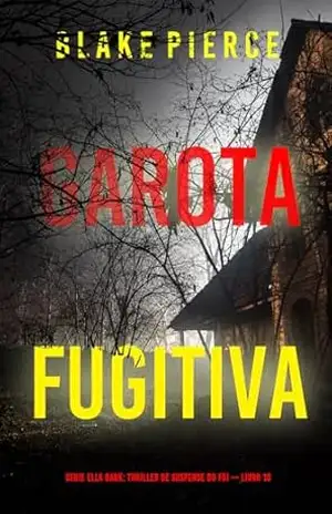 Garota, Fugitiva (Série Ella Dark: Thriller de Suspense do FBI — Livro 10) (Série Ella Dark: Suspense de FBI) – Blake Pierce