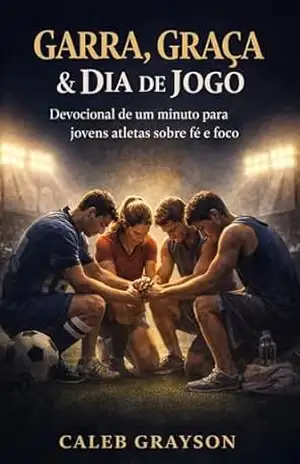 Garra, Graça e Dia de Jogo: Uma mensagem devocional semanal de um minuto para atletas em ascensão, para desenvolver disciplina, encontrar propósito na jornada e ter fé em todas as fases. – Caleb Jackson Garra, Graça e Dia de Jogo: Uma mensagem devocional semanal de um minuto para atletas em ascensão, para desenvolver disciplina, encontrar propósito na jornada e ter fé em todas as fases. – Caleb Jackson