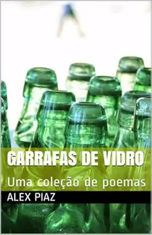 Garrafas de vidro: Uma coleção de poemas – Alex Piaz