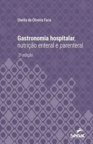 Gastronomia hospitalar, nutrição enteral e parenteral (Série Universitária) - Sheilla de Oliveira Faria Gastronomia hospitalar, nutrição enteral e parenteral (Série Universitária) - Sheilla de Oliveira Faria