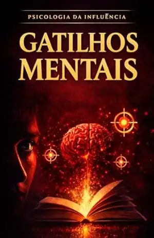 Gatilhos Mentais: Como influenciar, persuadir e conquistar resultados em qualquer situação usando a psicologia da mente humana (PSICOLOGIA DA INFLUÊNCIA E COMPORTAMENTO) – M F RIBEIRO