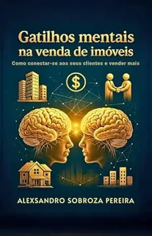 Capa do livro Gatilhos mentais na venda de imóveis: Como conectar–se aos seus clientes e vender mais - Alexsandro   Sobroza Pereira