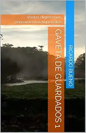 Gaveta de Guardados 1: Vastas digressões, pensamentos liquefeitos – Ricardo Bueno